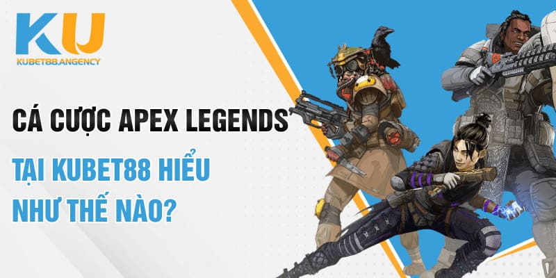 Cá cược Apex Legends tại Kubet88 hiểu như thế nào?