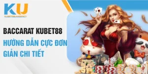 Baccarat KUBET88 – Hướng Dẫn Cực Đơn Giản Chi Tiết