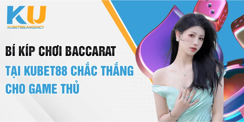 Bí kíp chơi Baccarat tại KUBET88 chắc thắng cho game thủ