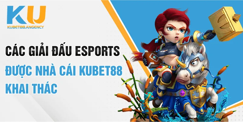 Các giải đấu Esports được nhà cái KUBET88 khai thác