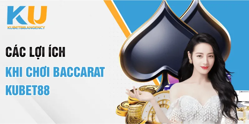 Các lợi ích khi chơi Baccarat KUBET88