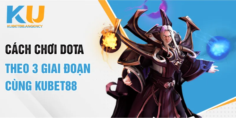 Cách chơi Dota2 theo 3 giai đoạn cùng KUBET88