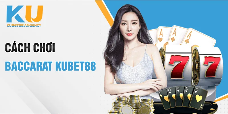 Cách chơi Baccarat KUBET88