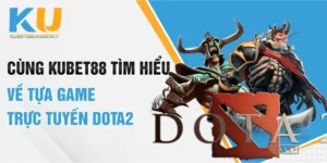 Tìm Hiểu Về Tựa Game Dota2 Hot Nhất Tại KUBET88