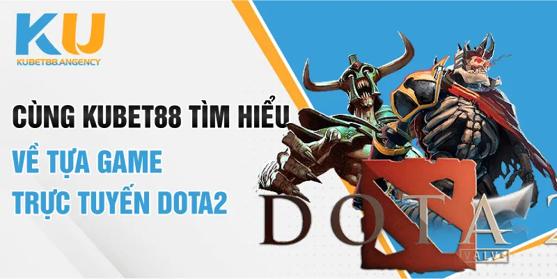 Tìm Hiểu Về Tựa Game Dota2 Hot Nhất Tại KUBET88