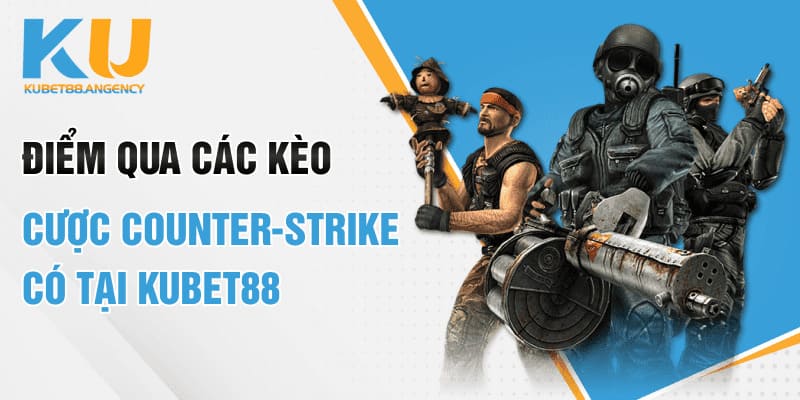 Điểm qua các kèo cược Counter-Strike có tại Kubet88