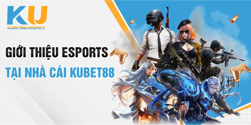 Giới thiệu Esports tại nhà cái KUBET88