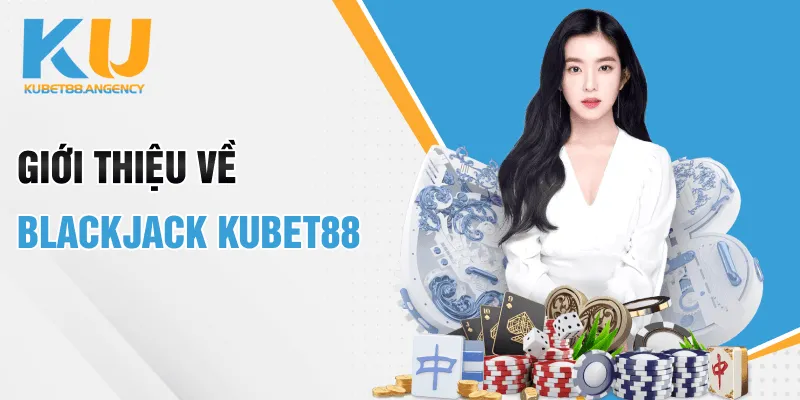 Giới thiệu về Blackjack KUBET88