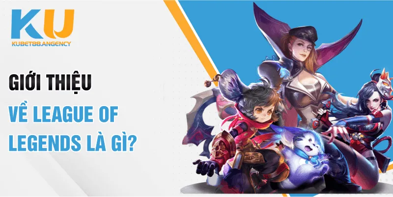 League of Legends là gì?