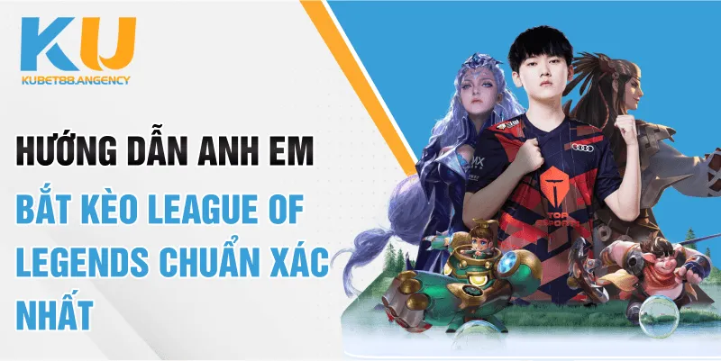 Hướng dẫn anh em bắt kèo LOL chuẩn như chuyên gia