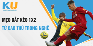 Mẹo bắt kèo 1x2 từ cao thủ trong nghề