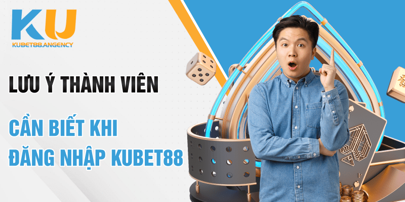 Lưu ý thành viên cần biết khi đăng nhập Kubet88
