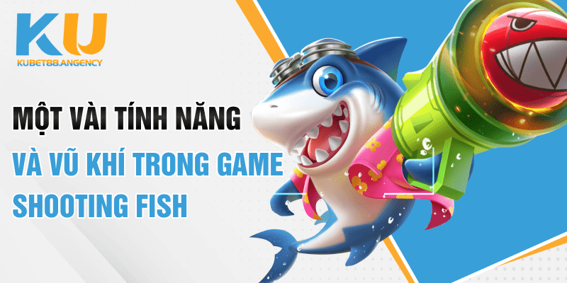 Một vài tính năng và vũ khí trong game Shooting Fish