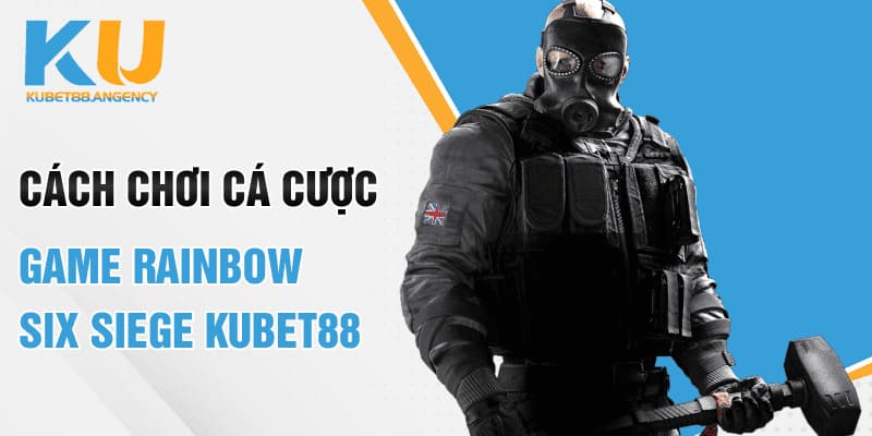 Cách chơi cá cược game Rainbow Six Siege Kubet88