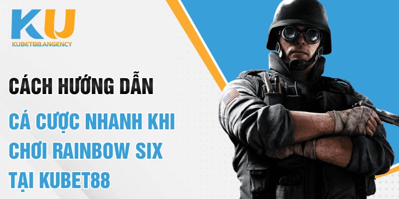 Cách hướng dẫn cá cược nhanh khi chơi Rainbow Six tại Kubet88