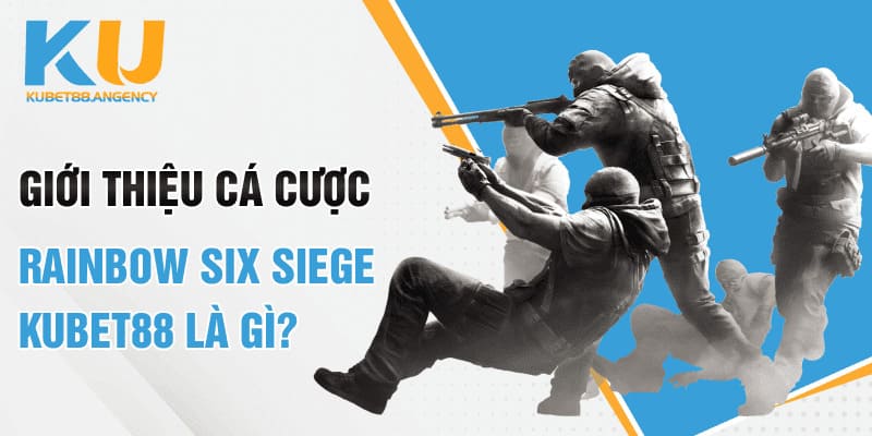 Giới thiệu cá cược Rainbow Six Siege Kubet88 là gì?