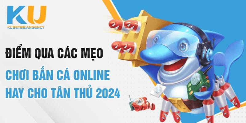 Điểm qua các mẹo chơi bắn cá online hay cho tân thủ 2024