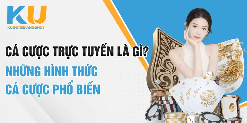 Cá Cược Trực Tuyến Là Gì? Những Hình Thức Cá Cược Phổ Biến