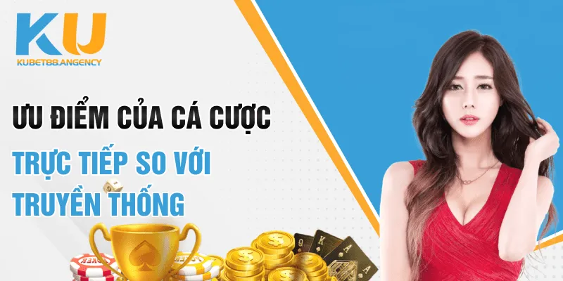 Ưu điểm của cá cược trực tiếp so với truyền thống