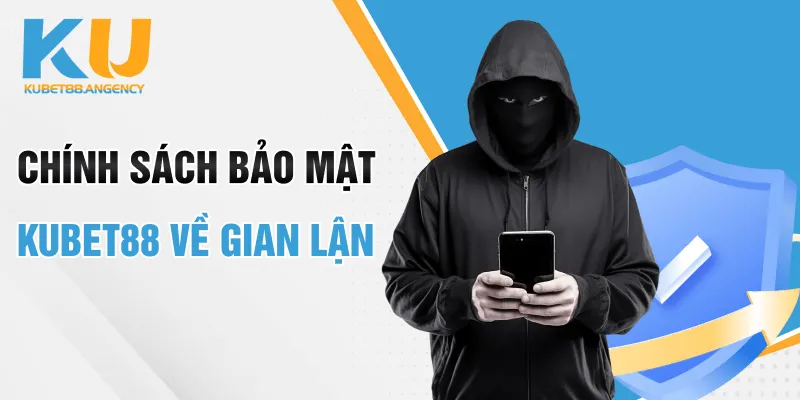 Chính sách bảo mật Kubet88 về gian lận