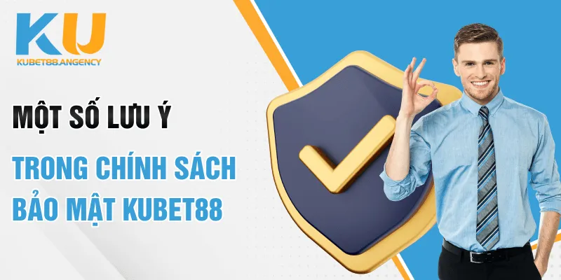 Một số lưu ý trong chính sách bảo mật Kubet88