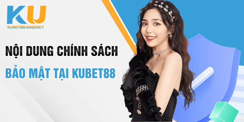 Nội dung chính sách bảo mật tại Kubet88