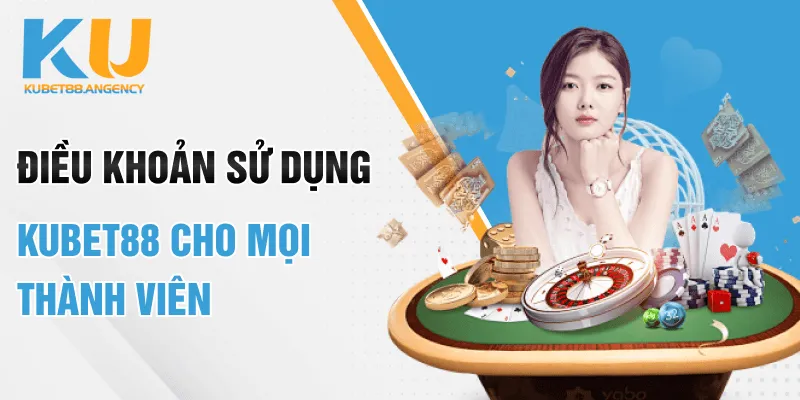 Điều khoản sử dụng Kubet88 cho mọi thành viên