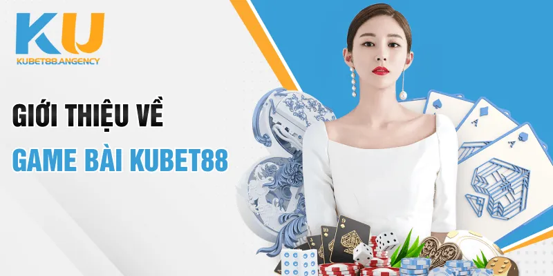 Giới thiệu về game bài Kubet88