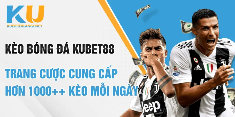 Kèo Bóng Đá Kubet88 - Trang Cược Cung Cấp Hơn 1000++ Kèo Mỗi Ngày
