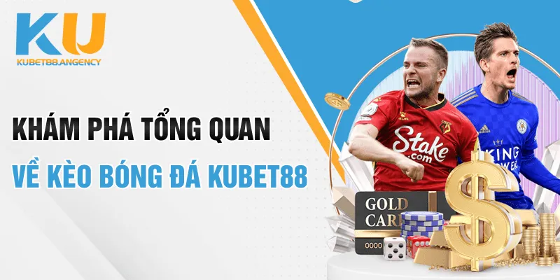 Khám phá tổng quan về kèo bóng đá Kubet88