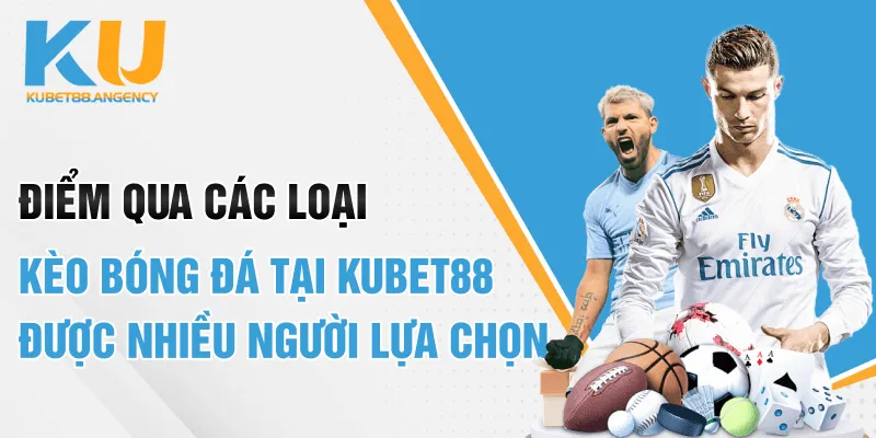 Điểm qua các loại Kèo bóng đá tại Kubet88 được nhiều người lựa chọn