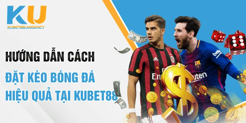 Hướng dẫn cách đặt kèo bóng đá hiệu quả tại Kubet88