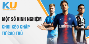 Một số kinh nghiệm chơi kèo chấp từ cao thủ