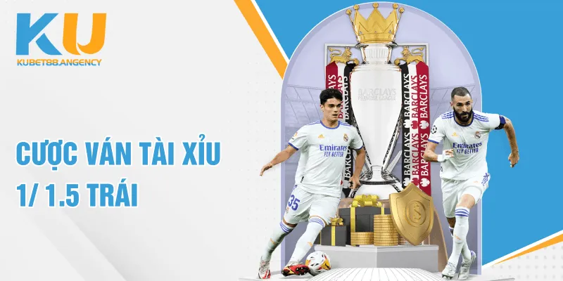 Cược ván tài xỉu 1/ 1.5 trái