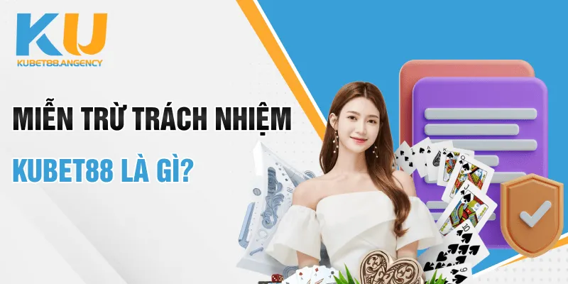 Miễn trừ trách nhiệm Kubet88 là gì?