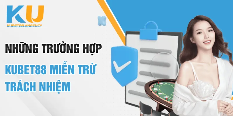 Những trường hợp Kubet88 miễn trừ trách nhiệm 