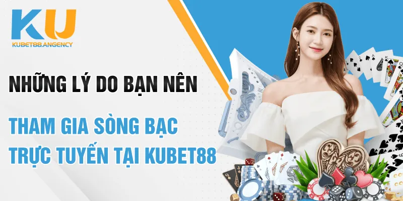 Những lý do bạn nên tham gia sòng bạc trực tuyến tại Kubet88
