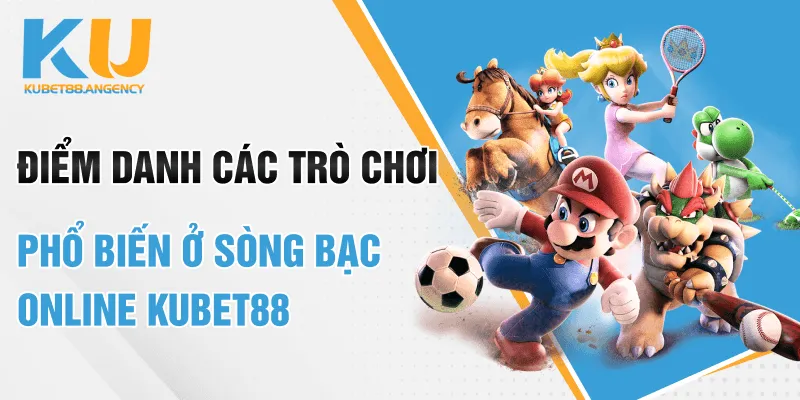 Điểm danh các trò chơi phổ biến ở sòng bạc online Kubet88