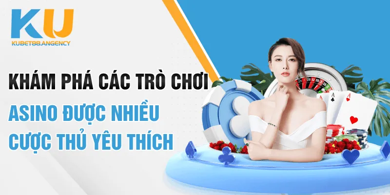 Khám Phá Các Trò Chơi Casino Được Nhiều Cược Thủ Yêu Thích