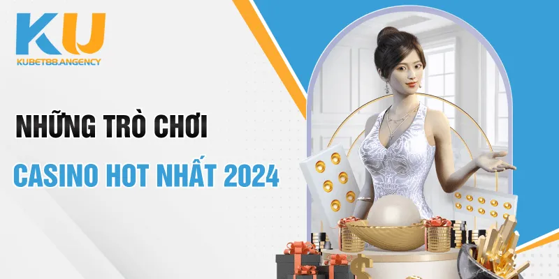 Những trò chơi casino hot nhất 2024