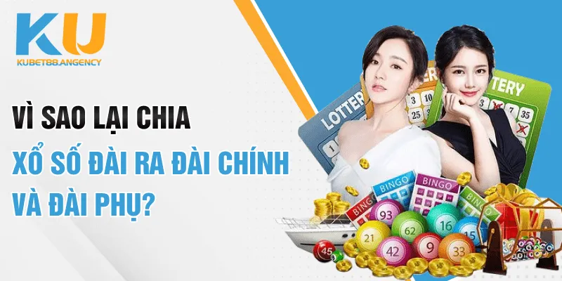 Vì sao lại chia xổ số đài ra đài chính và đài phụ?