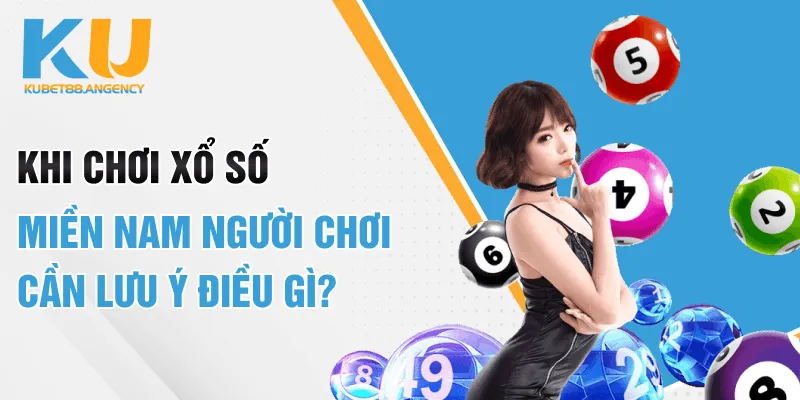 Khi chơi xổ số miền Nam người chơi cần lưu ý điều gì?