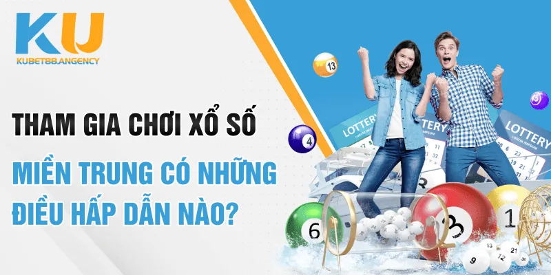 Tham gia chơi xổ số miền Trung có những điều hấp dẫn nào?
