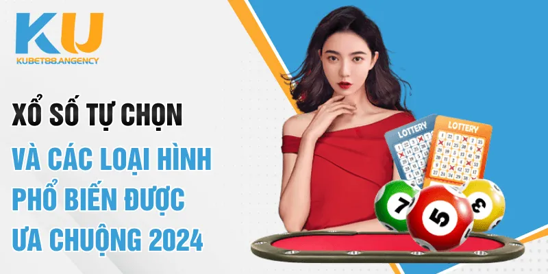 Xổ Số Tự Chọn Và Các Loại Hình Phổ Biến Được Ưa Chuộng 2024