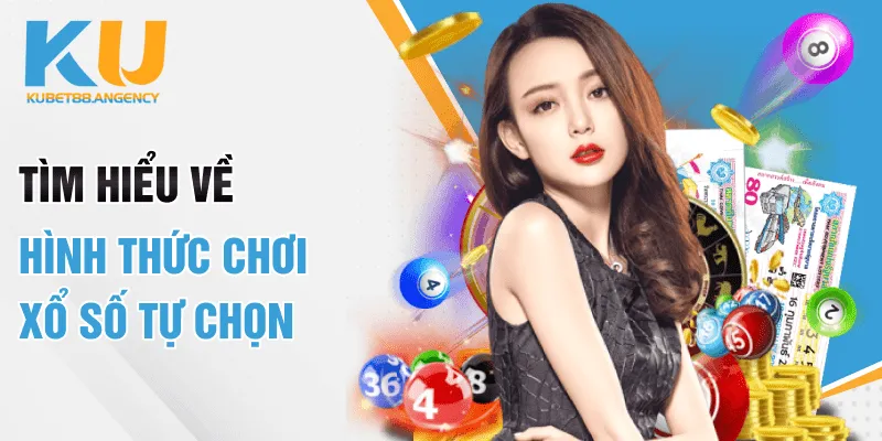 Tìm hiểu về hình thức chơi xổ số tự chọn