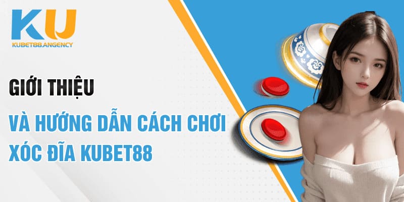 Giới Thiệu Và Hướng Dẫn Cách Chơi Xóc đĩa Kubet88