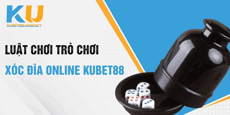 Luật chơi trò chơi xóc đĩa online Kubet88